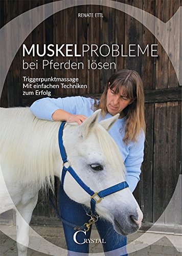 Muskelprobleme Bei Pferden Lösen: Triggerpunktmassage - Mit Einfachen Techniken Zum Erfolg 
